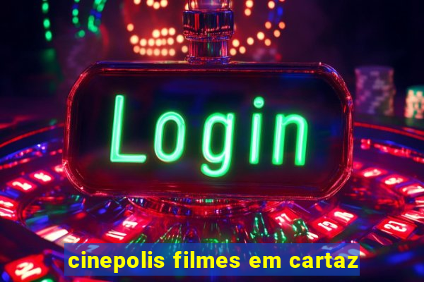 cinepolis filmes em cartaz