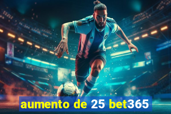 aumento de 25 bet365