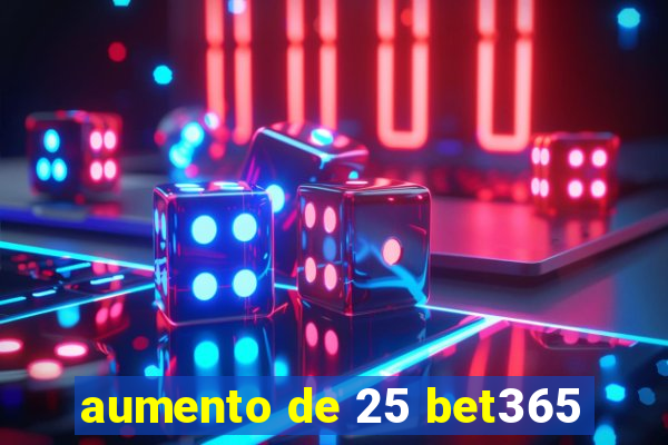 aumento de 25 bet365