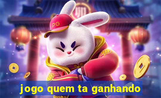 jogo quem ta ganhando