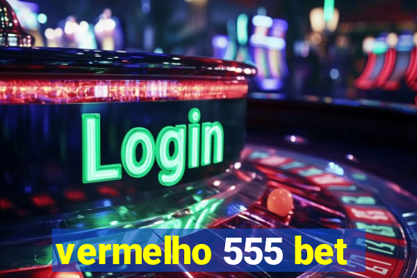 vermelho 555 bet