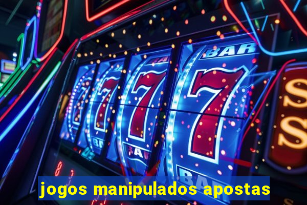 jogos manipulados apostas