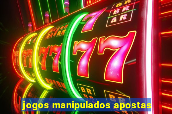 jogos manipulados apostas