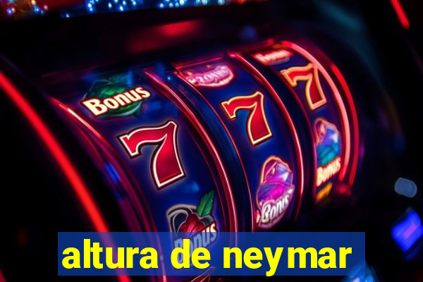 altura de neymar