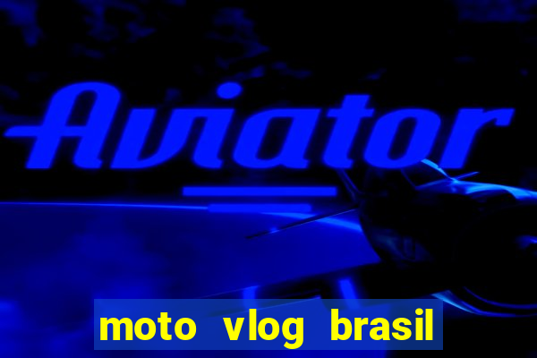 moto vlog brasil dinheiro infinito