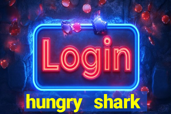 hungry shark evolution dinheiro infinito