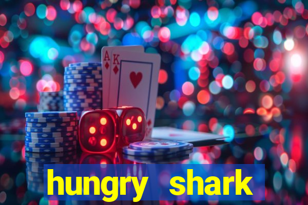 hungry shark evolution dinheiro infinito