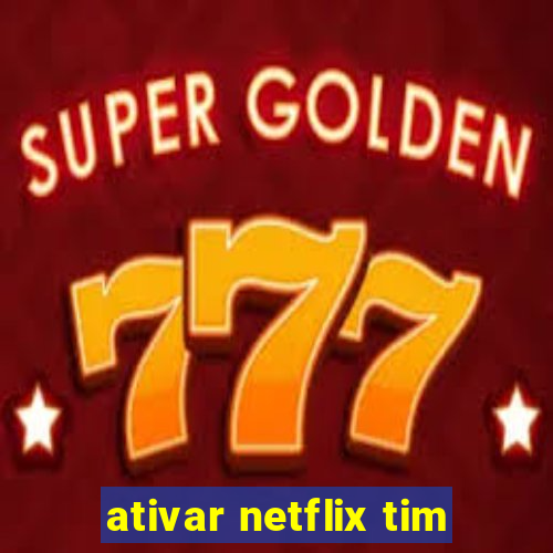 ativar netflix tim