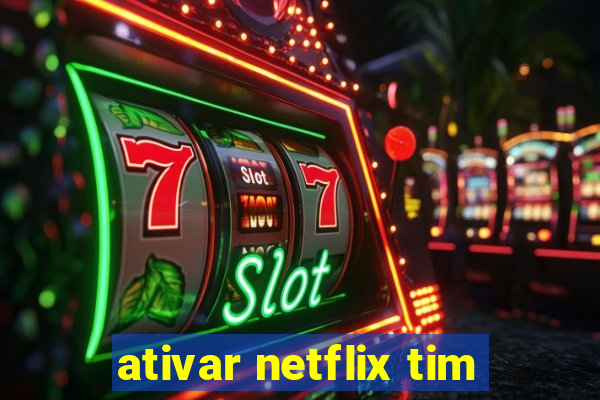 ativar netflix tim