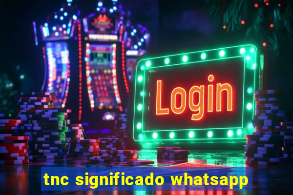 tnc significado whatsapp