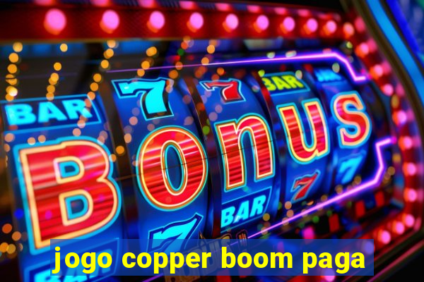 jogo copper boom paga