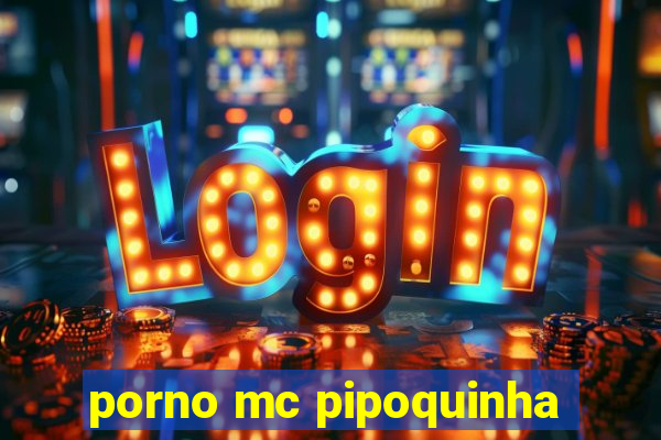 porno mc pipoquinha