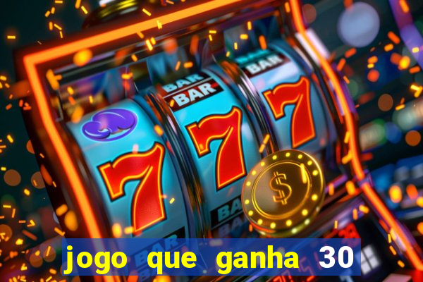 jogo que ganha 30 reais no cadastro