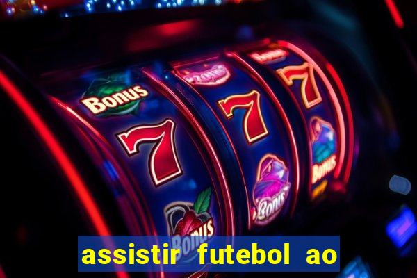 assistir futebol ao vivo multi canais