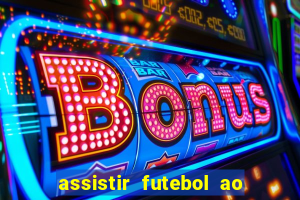 assistir futebol ao vivo multi canais