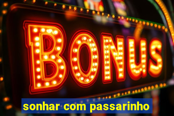 sonhar com passarinho