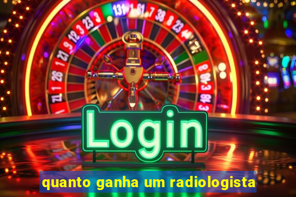 quanto ganha um radiologista