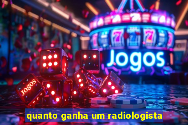 quanto ganha um radiologista