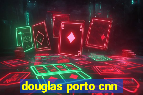 douglas porto cnn