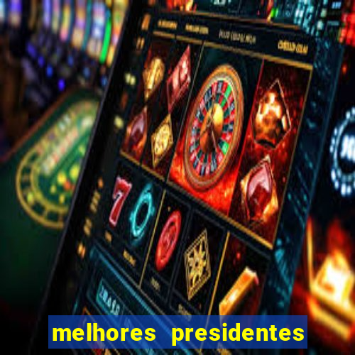 melhores presidentes do brasil