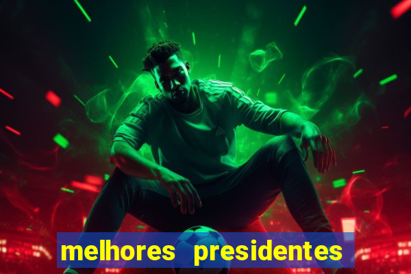 melhores presidentes do brasil