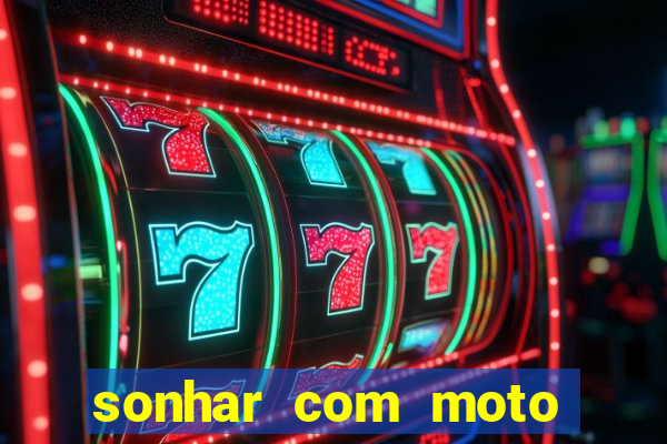 sonhar com moto roubada jogo do bicho