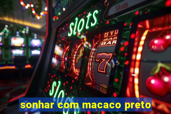 sonhar com macaco preto