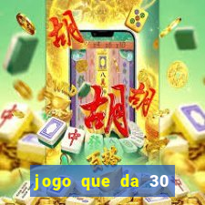 jogo que da 30 reais de bonus