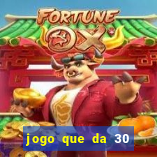 jogo que da 30 reais de bonus