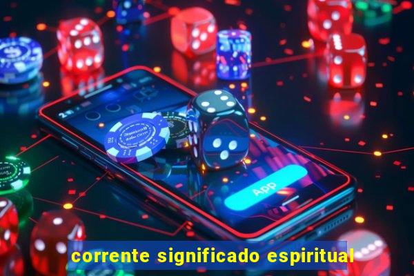 corrente significado espiritual