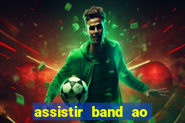 assistir band ao vivo gratis