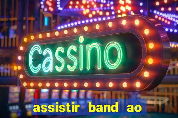 assistir band ao vivo gratis