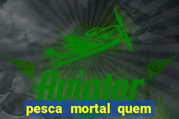 pesca mortal quem morreu pesca mortal todd morreu