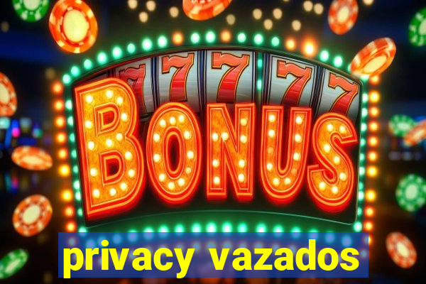 privacy vazados