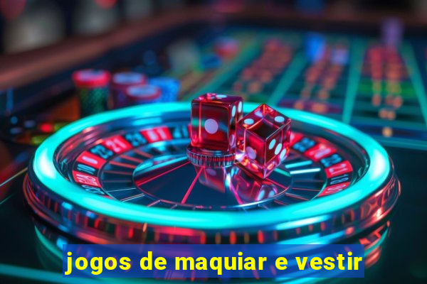 jogos de maquiar e vestir