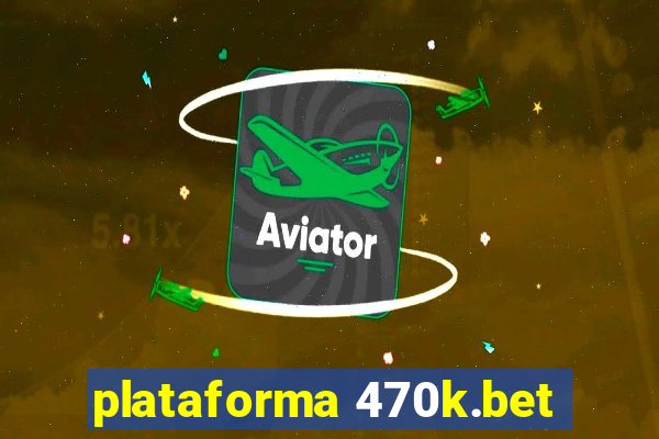 plataforma 470k.bet