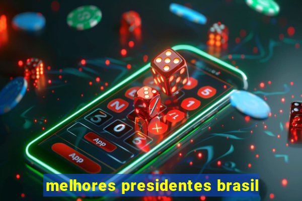 melhores presidentes brasil