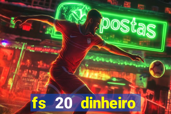 fs 20 dinheiro infinito download