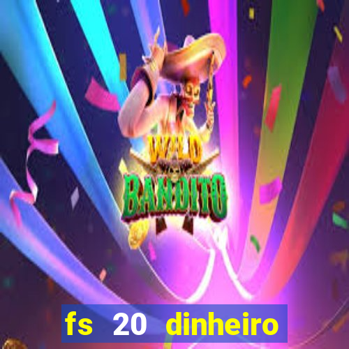 fs 20 dinheiro infinito download