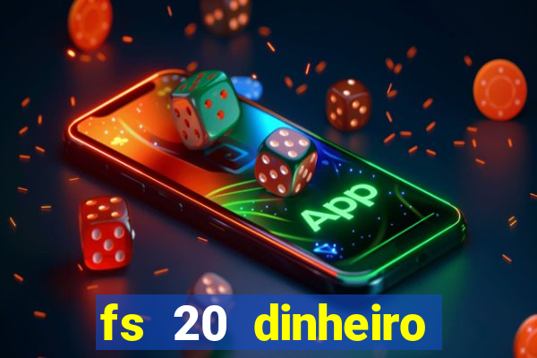 fs 20 dinheiro infinito download