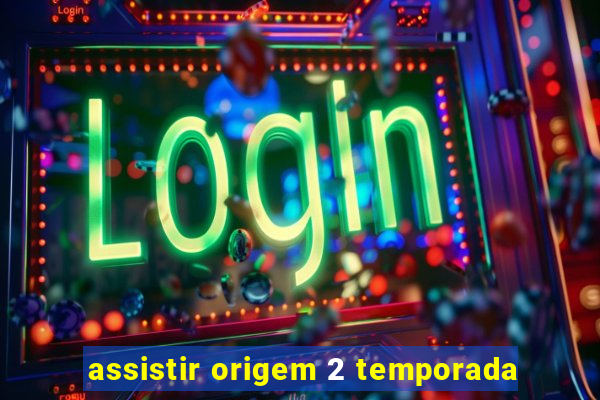 assistir origem 2 temporada