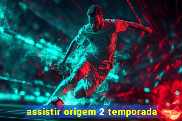 assistir origem 2 temporada