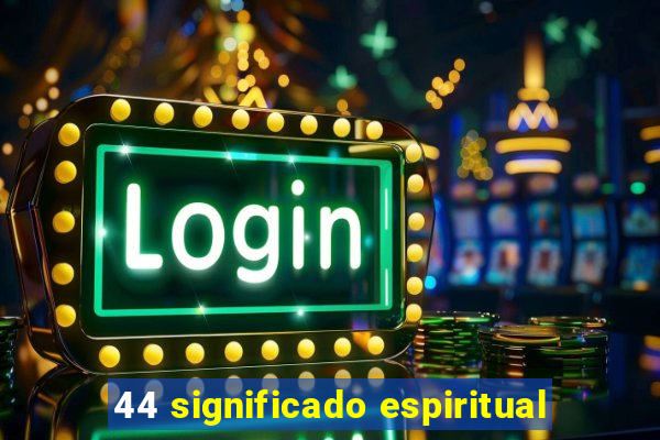 44 significado espiritual