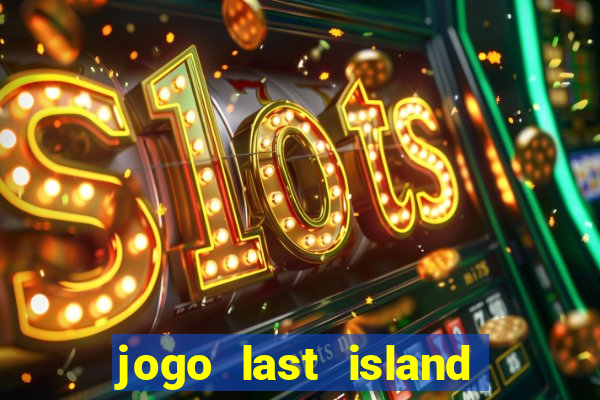 jogo last island of survival