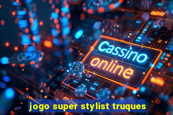 jogo super stylist truques