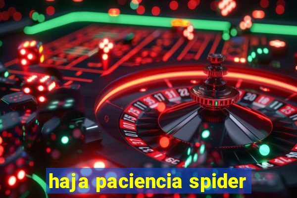 haja paciencia spider