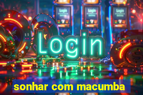 sonhar com macumba