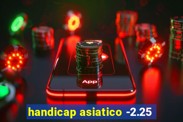 handicap asiatico -2.25