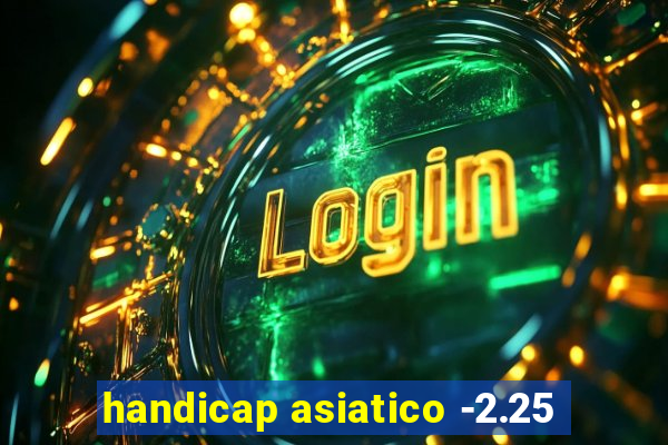 handicap asiatico -2.25