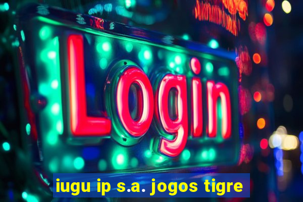 iugu ip s.a. jogos tigre